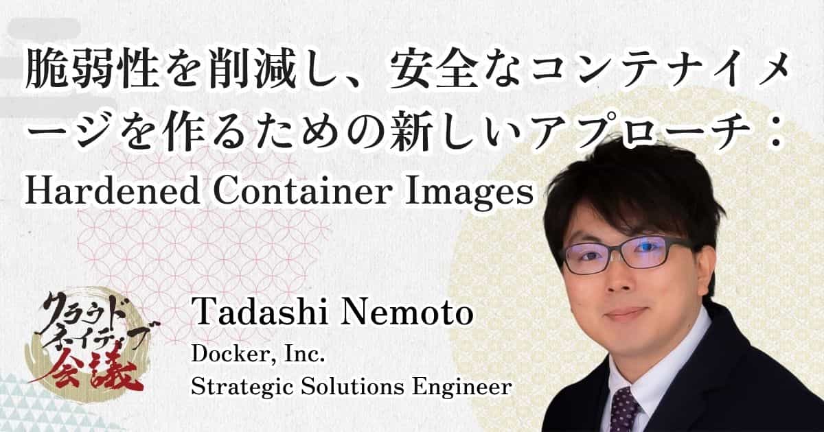 脆弱性を削減し、安全なコンテナイメージを作るための新しいアプローチ：Hardened Container Images