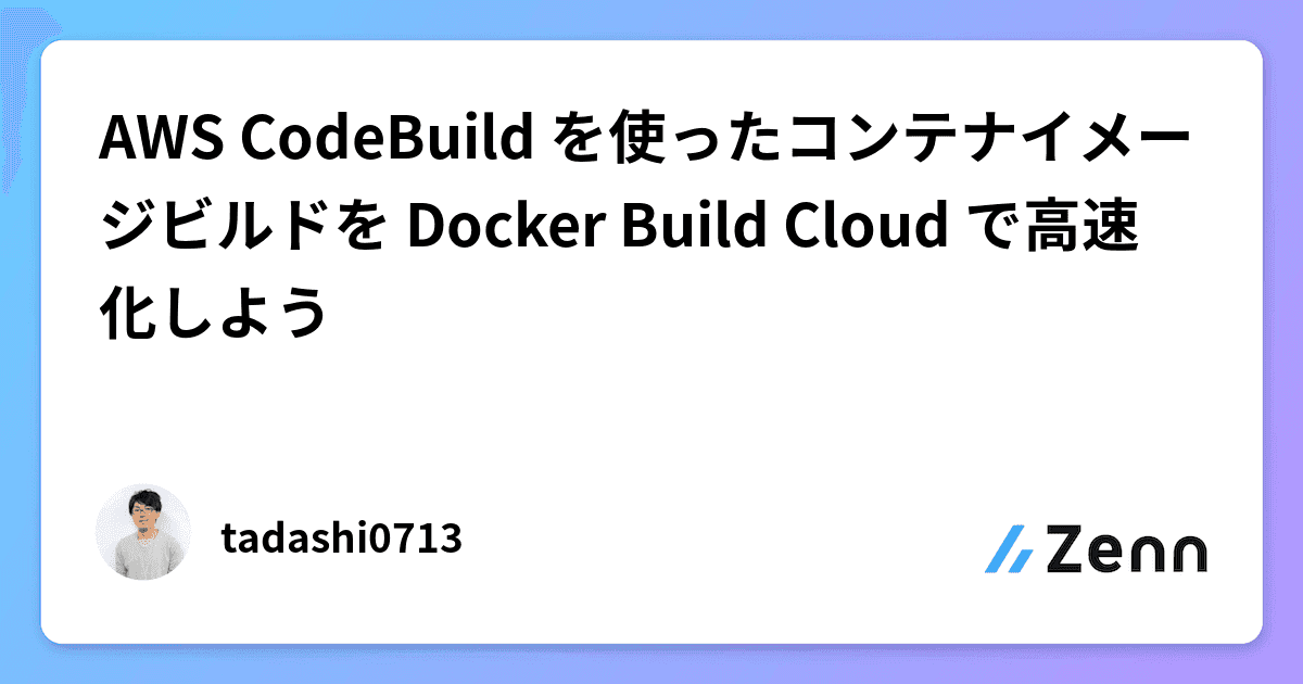 AWS CodeBuild を使ったコンテナイメージビルドを Docker Build Cloud で高速化しよう