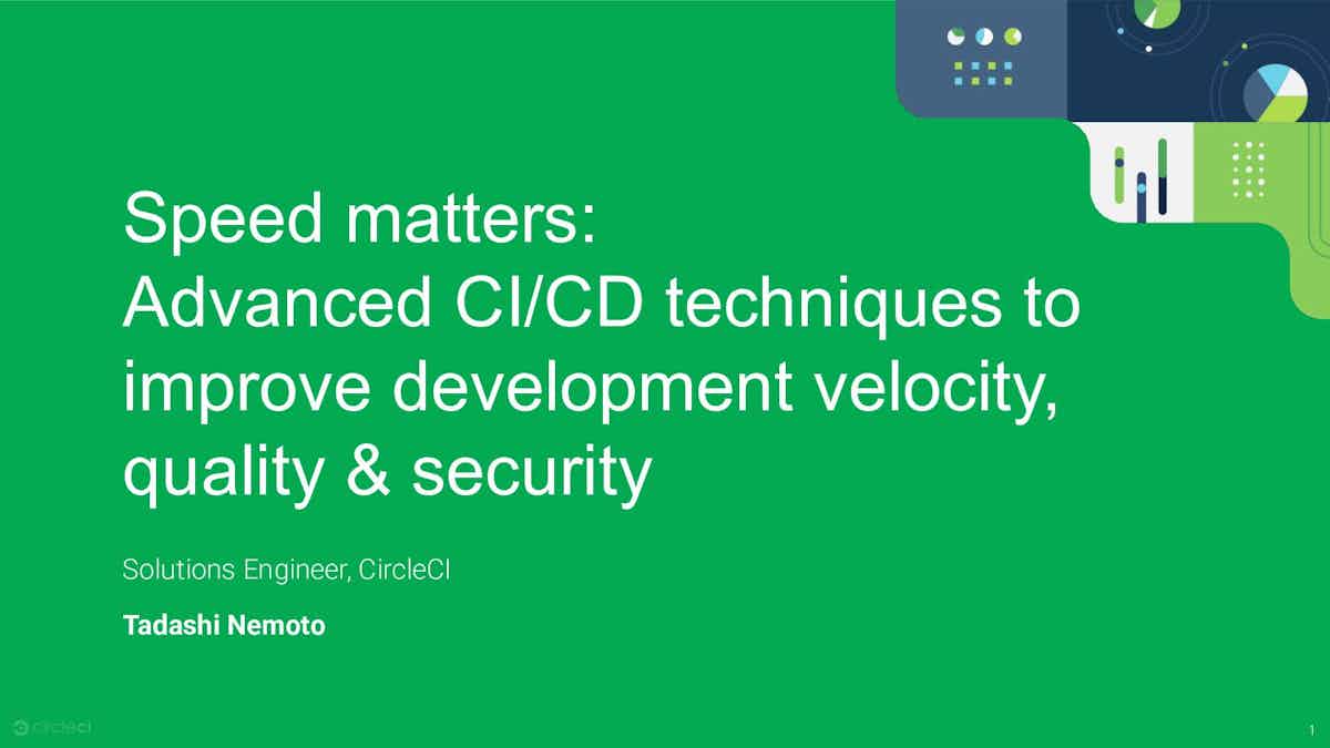 Speed matters: Advanced CI/CD techniques to improve development velocity, quality & security