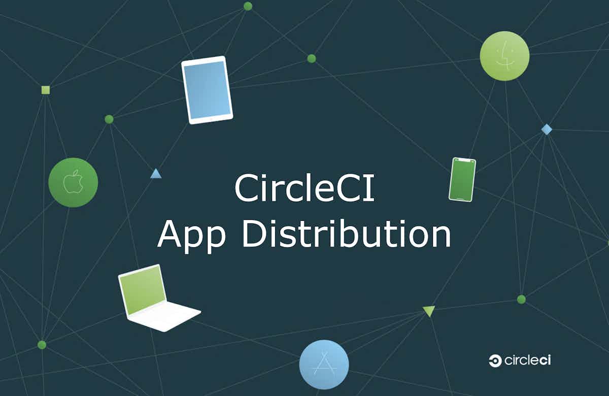 Introducing CircleCI App Distribution - The Easiest Way to Distribute Your Mobile Applications Inside CircleCI